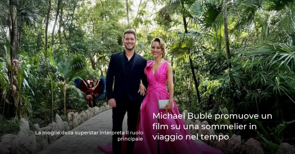 Michael Bublé promuove un film su una sommelier in viaggio nel tempo